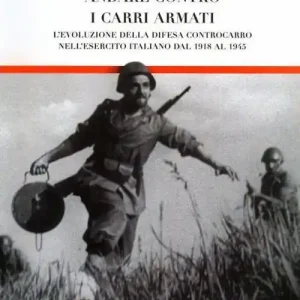 Offerta Del Giorno Andare contro i carri armati. L‘evoluzione della difesa controcarro nell‘esercito italiano dal 1918 al 1945. Ediz. illustrata