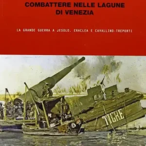 Combattere nelle lagune di Venezia. La grande guerra a Jesolo, Eraclea e Cavallino Economico