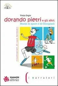 Dorando Pietri e gli altri. Storie di sport e di Olimpiadi. Ediz. illustrata Novità