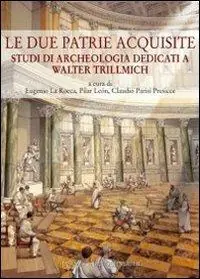 Subito Disponibile Le due patrie acquisite. Studi di archeologia dedicati a Walter Trillmich