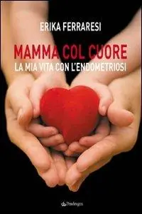 Affare Mamma col cuore. La mia vita con l‘endometriosi