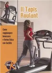 Ordina Subito Il tapis roulant. Come raggiungere benessere e forma fisica con facilità
