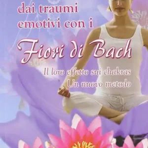 Guarire dai traumi emotivi con i fiori di Bach Novità