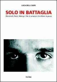 Offerta Del Giorno Solo in battaglia. Mondinelli, Pasini, Malingri. Vite di campioni che sfidano la paura