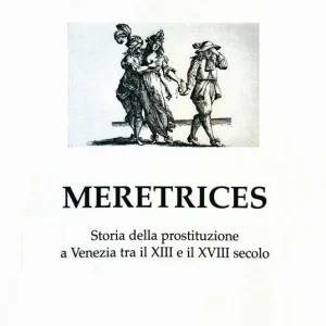 Solo Oggi Meretrices. Storia della prostituzione a Venezia dal XIII al XVIII secolo