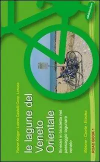 Le lagune del Veneto orientale. Itinerari in bicicletta nel paesaggio lagunare veneto. Bibione, Caorle, Eraclea Offerta