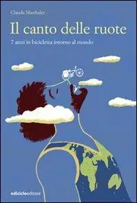 Il canto delle ruote. 7 anni in bicicletta intorno al mondo Promo Stagionale