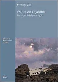 Spedito Oggi Francesco Lojacono. Le ragioni del paesaggio. Ediz. illustrata