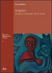 Offerta Limitata Irregolari. Art brut e outsider art in Sicilia