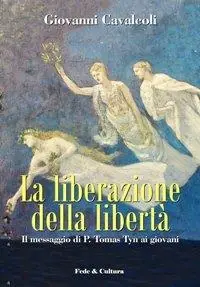 La liberazione della libertà. Il messaggio di P. Tomas Tyn ai giovani A Buon Prezzo