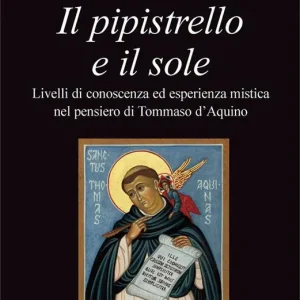 Occasione Imperdibile Il pipistrello e il sole. Livelli di conoscenza ed esperienza mistica nel pensiero di Tommaso d‘Aquino