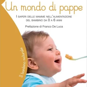 Un mondo di pappe. I saperi delle mamme nell‘alimentazione del bambino da 0 a 6 anni Novità