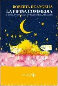 Nuova Collezione La pipina commedia. O come avvicinare la Divina Commedia ai ragazzi. Ediz. illustrata