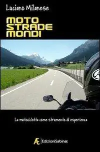 Offerta Del Giorno Moto, strade, mondi. La motocicletta come strumento di esperienza