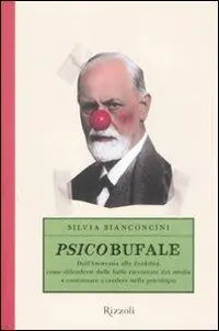 Psicobufale. Dall‘anoressia alla zoofobia, come difendersi dalle balle raccontate dai media e continuare a credere nella psicologia Più Venduto