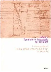 Tecniche e linguaggio del restauro. Il campanile di Santa Maria Gloriosa dei Frari in Venezia. Conoscenza, consolidamento, restauro. Ediz. illustrata Ordina Subito
