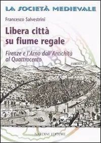 Acquista Ora Libera città su fiume regale. Firenze e l‘Arno dall‘antichità al Quattrocento
