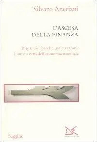 Offerta Del Giorno L‘ ascesa della finanza. Risparmio, banche, assicurazioni i nuovi assetti dell‘economia mondiale