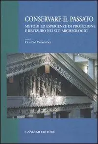 Conservare il passato. Metodi ed esperienze di protezione e restauro nei siti archeologici. Atti del Convegno (Chieti-Pescara, 25-26 settembre 2003) Popolare