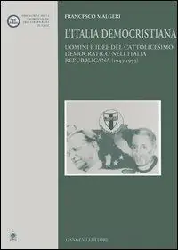 Quantità Limitata L‘Italia democristiana. Uomini e idee del cattolicesimo democratico nell‘Italia repubblicana (1943-1993)