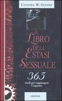 Il libro dell‘estasi sessuale. 365 modi per raggiungere l‘orgasmo Solo Oggi