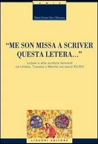 «Me son missa a scriver questa letera... » Lettere e altre scritture femminili tra Umbria, Toscana e Marche nei secoli XV-XVI Must-Have
