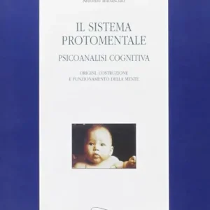 Il sistema protomentale. Psicoanalisi cognitiva. Origine, costruzione e funzionamento della mente Prezzo Basso