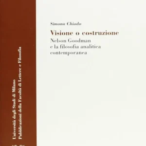 Visione e costruzione. Nelson Goodman e la filosofia analitica contemporanea Sconto