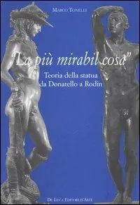 «La più mirabil cosa». Teoria della statua da Donatello a Rodin. Ediz. illustrata Offerta Limitata