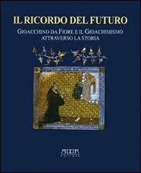 Non Perdere Il ricordo del futuro. Gioacchino da Fiore e il gioachimismo attraverso la storia