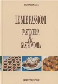 Le mie passioni. Pasticceria & gastronomia Bestseller