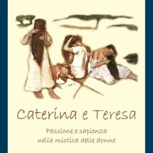 Caterina & Teresa. Passione e sapienza nella mistica delle donne Offerta Speciale