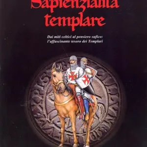 Della sapienzialità templare. Dai miti celti al pensiero sufico l‘affascinante tesoro dei templari Saldi