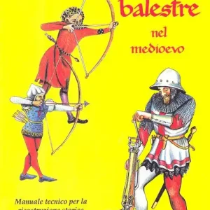 Di Tendenza Archi e balestre nel Medioevo. Manuale tecnico di ricostruzione storica