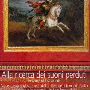 Alla ricerca dei suoni perduti. Arte e musica negli strumenti della collezione di Fernanda Giulini. Con CD Audio Ultime Pezzi
