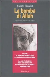 Ultime Pezzi La bomba di Allah. L‘Iran, il rischio nucleare, le minacce americane. La tentazione del Pentagono di una nuova guerra preventiva