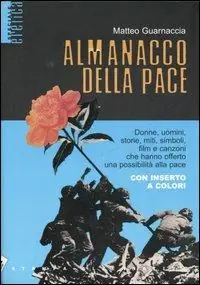 Almanacco della pace. Donne, uomini, storie, miti, simboli, film e canzoni che hanno offerto una possibilità alla pace Bestseller