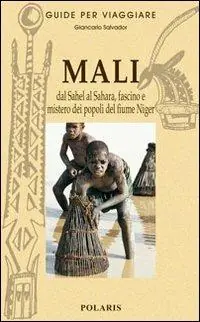 Mali. Dal Sahel al Sahara, fascino e mistero dei popoli del fiume Niger Occasione
