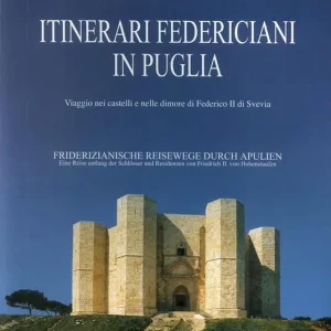Reso Gratuito Itinerari federiciani in Puglia. Viaggio nei castelli e nelle dimore di Federico II di Svevia. Ediz. italiana e tedesca