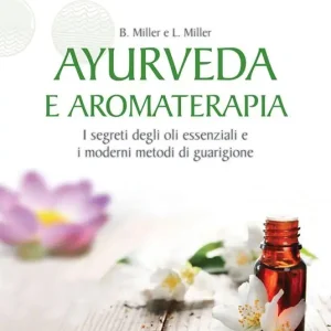 Vendita Finale Ayurveda e aromaterapia. I segreti degli oli essenziali e i moderni metodi di guarigione