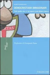 Novità Democristiani immaginari. Tutto quello che c‘è da sapere sulla Balena bianca
