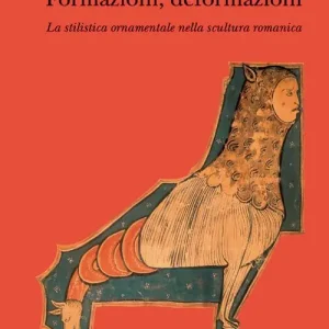 Formazioni, deformazioni. La stilistica ornamentale nella scultura romanica Solo Oggi