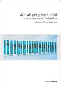 Manuale per giovani artisti. L‘arte raccontata da Damien Hirst Non Perdere