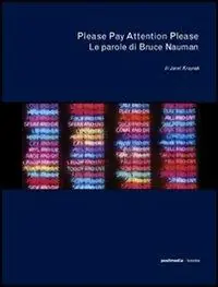Please Pay Attention Please. Le parole di Bruce Nauman. Ediz. illustrata A Buon Prezzo