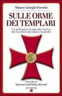 Professionale Sulle orme dei templari. Un pellegrino di oggi alla ricerca dei Cavalieri dal bianco mantello. Vol. 3 Sei itinerari nell‘Italia del Sud
