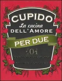 Cupido. La cucina dell‘amore per due. 101 ricette per coccolarsi pronte per l‘uso Ultimissimo Modello