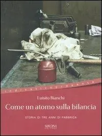Popolare Come un atomo sulla bilancia. Storia di tre anni di fabbrica