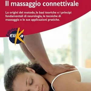 Ultima Occasione Il massaggio connettivale. Le origini del metodo, le basi teoriche e i principi fondamentali di neurologia, le tecniche di massaggio e le sue applicazioni pratiche