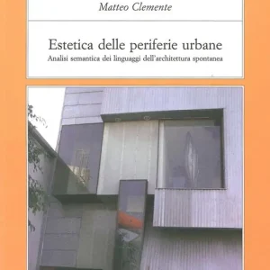 Subito Disponibile Estetica delle periferie urbane. Analisi semantica dei linguaggi dell‘architettura spontanea