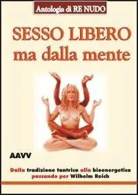 Sesso libero ma dalla mente. Dalla tradizione tantrica a Wilhelm Reich Solo Oggi